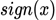 $$\begin{equation}<br />
sign(x)<br />
\end{equation}$$