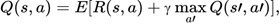 $$Q(s,a)=E[R(s,a)+γ\max_ {a′}Q(s′,a′)],$$